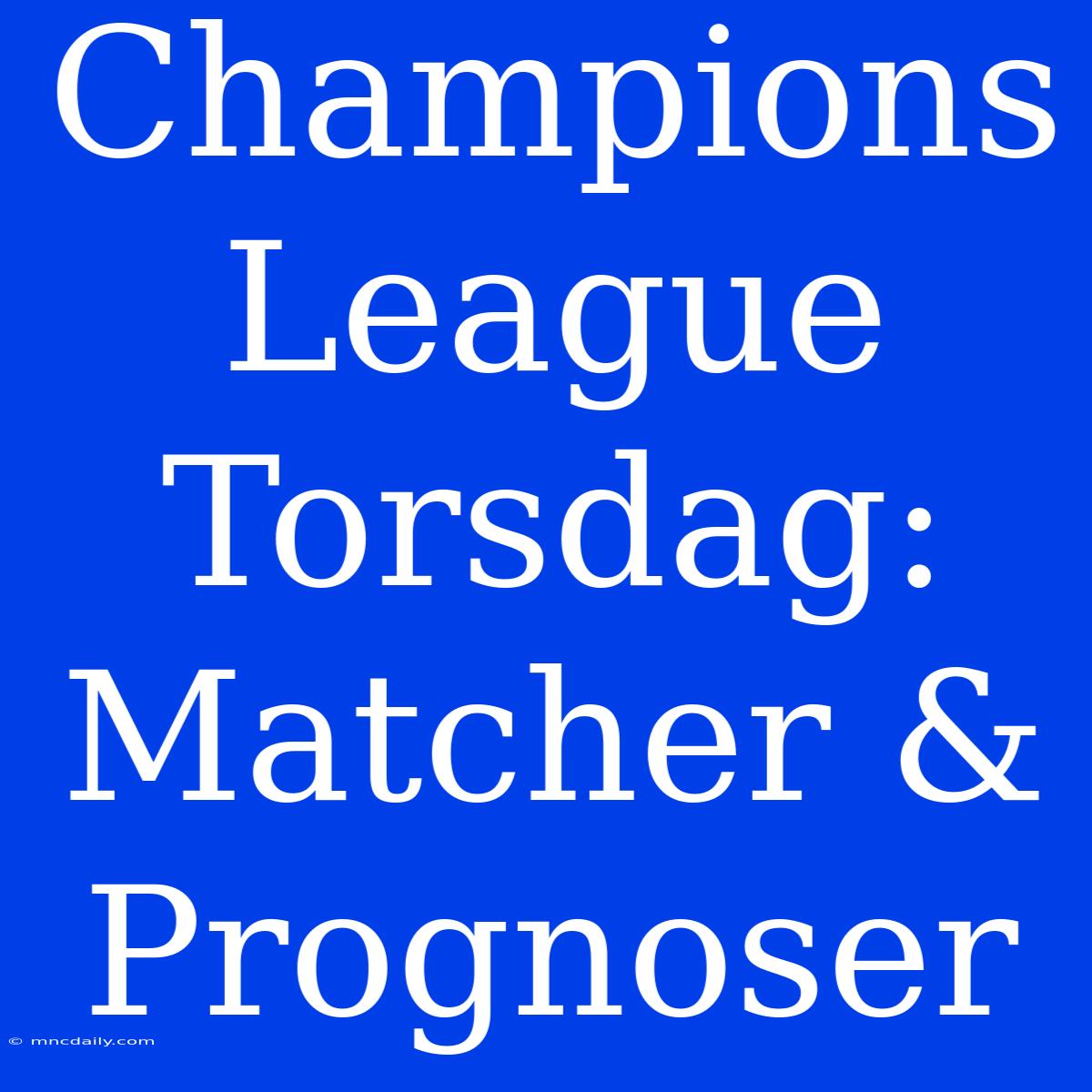 Champions League Torsdag: Matcher & Prognoser