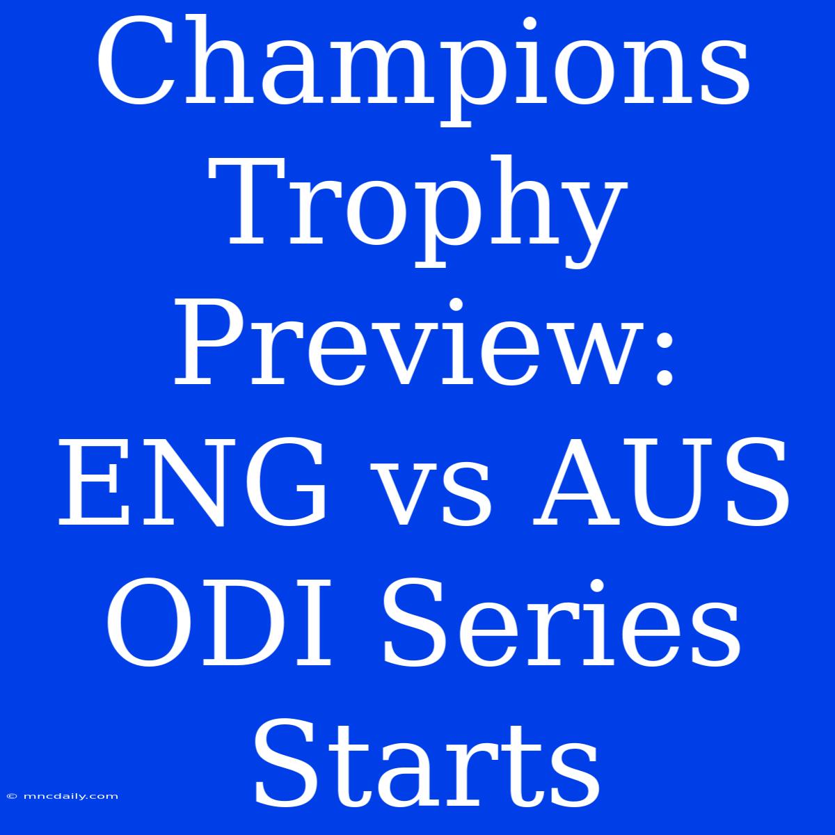 Champions Trophy Preview: ENG Vs AUS ODI Series Starts