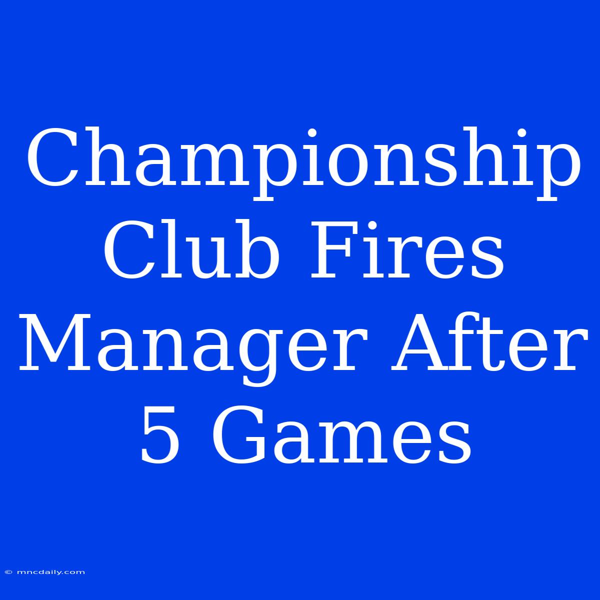 Championship Club Fires Manager After 5 Games