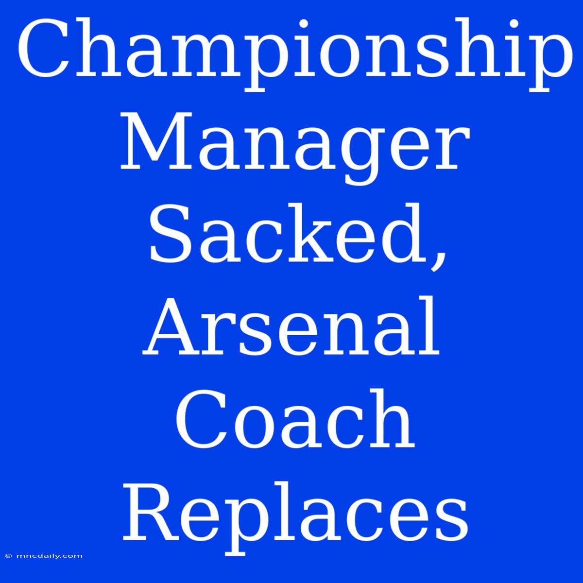 Championship Manager Sacked, Arsenal Coach Replaces