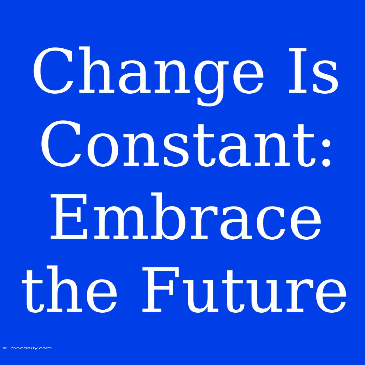 Change Is Constant: Embrace The Future