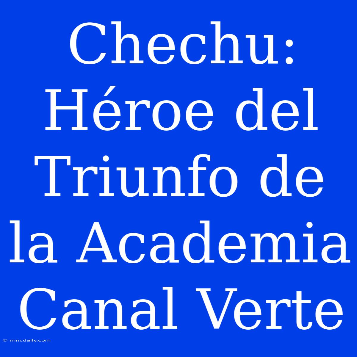 Chechu: Héroe Del Triunfo De La Academia Canal Verte