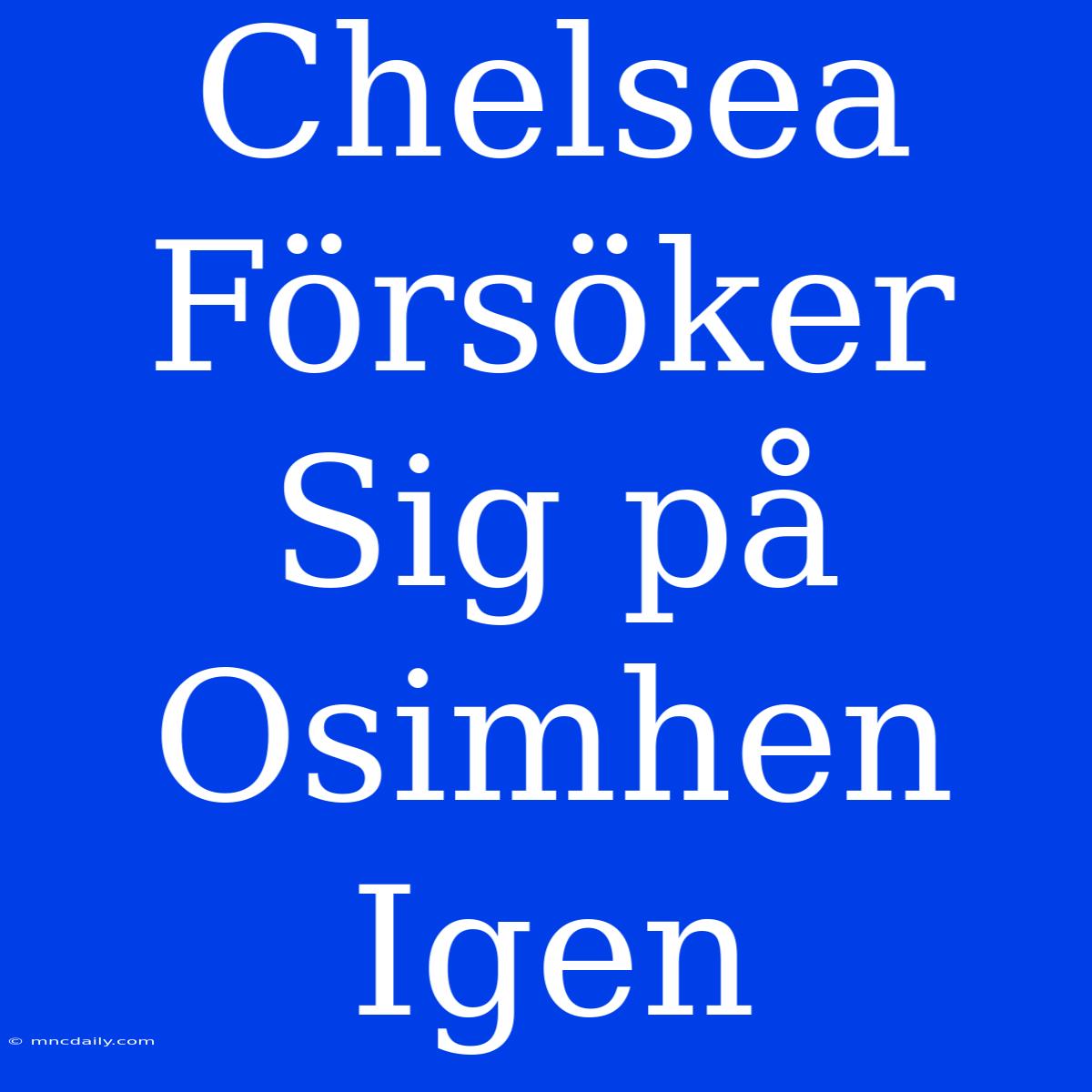 Chelsea Försöker Sig På Osimhen Igen