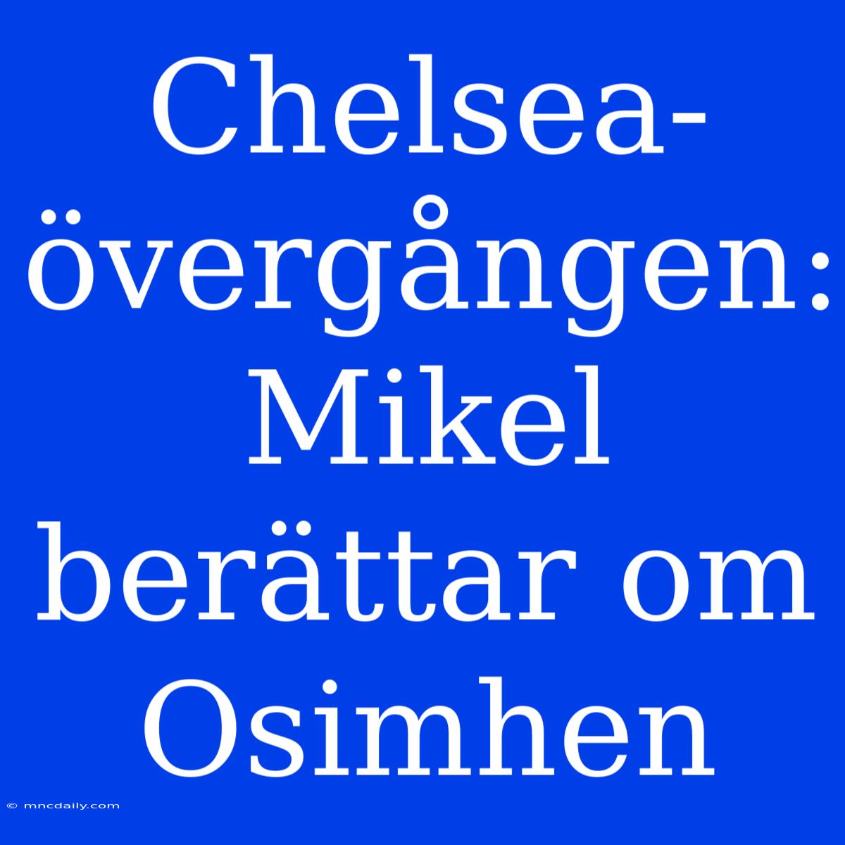 Chelsea-övergången: Mikel Berättar Om Osimhen