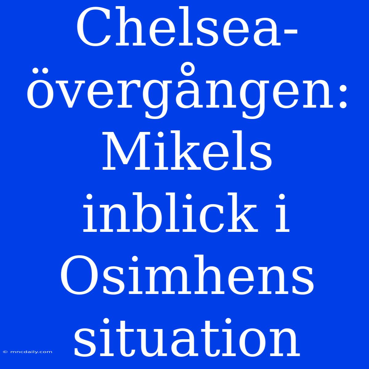 Chelsea-övergången: Mikels Inblick I Osimhens Situation 