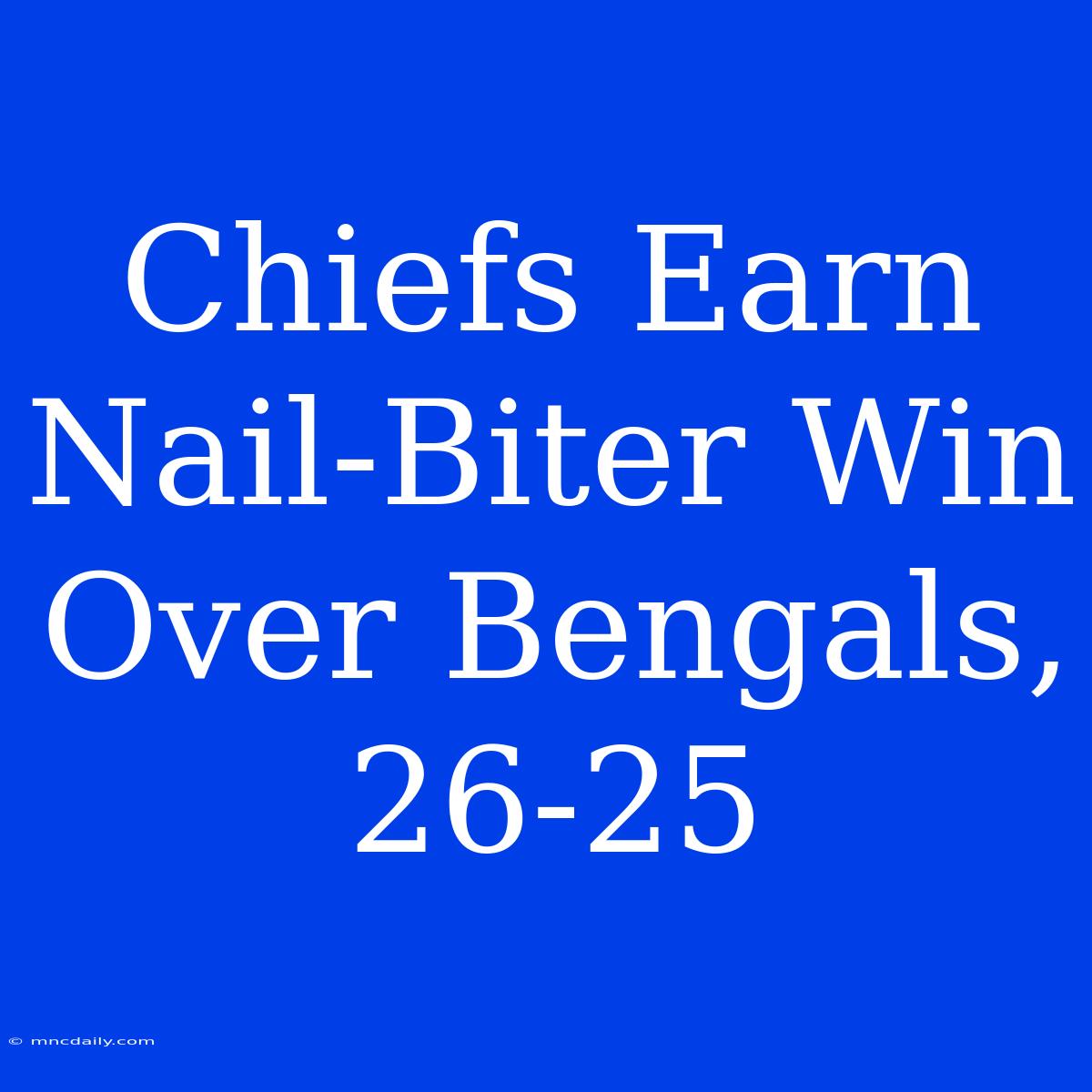 Chiefs Earn Nail-Biter Win Over Bengals, 26-25