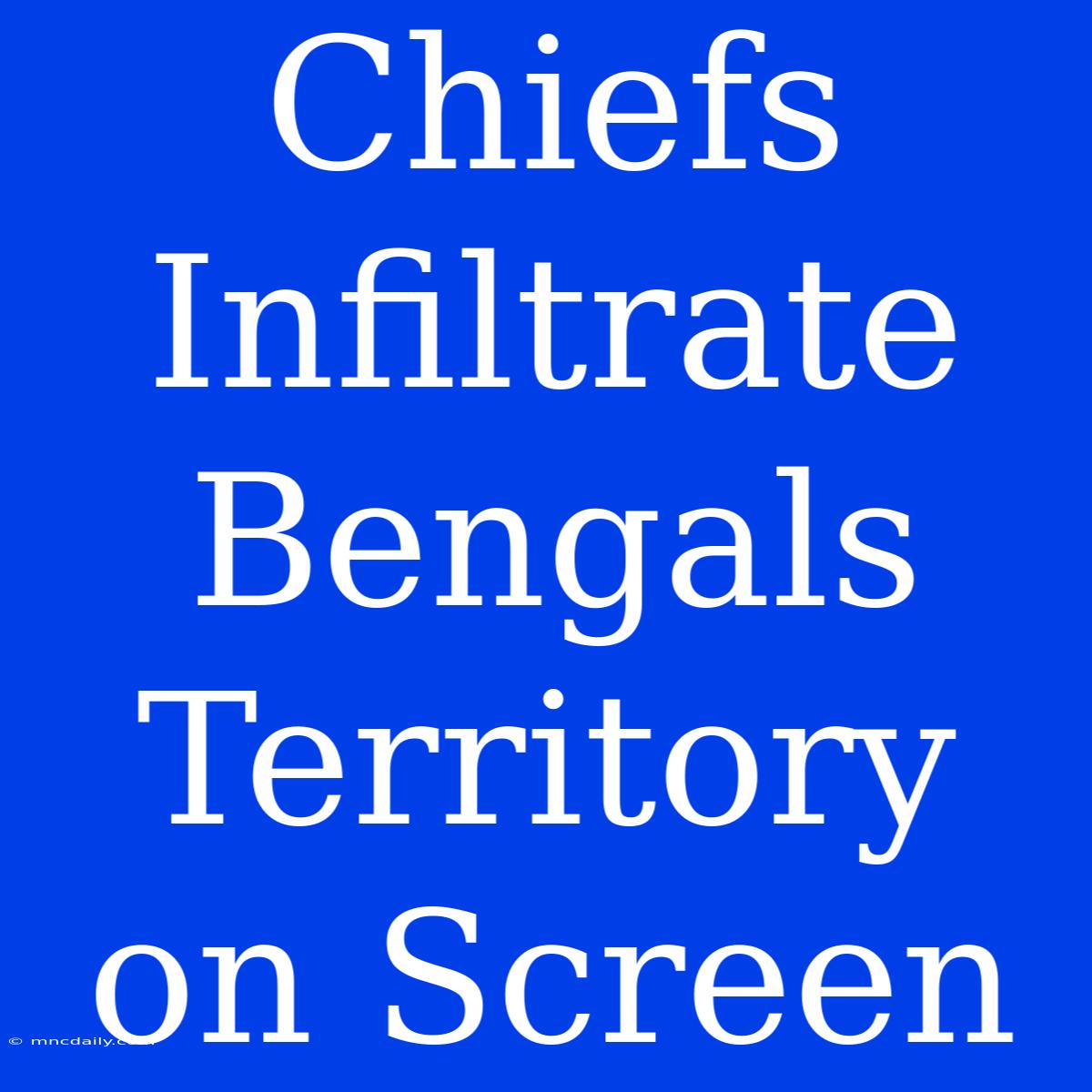 Chiefs Infiltrate Bengals Territory On Screen