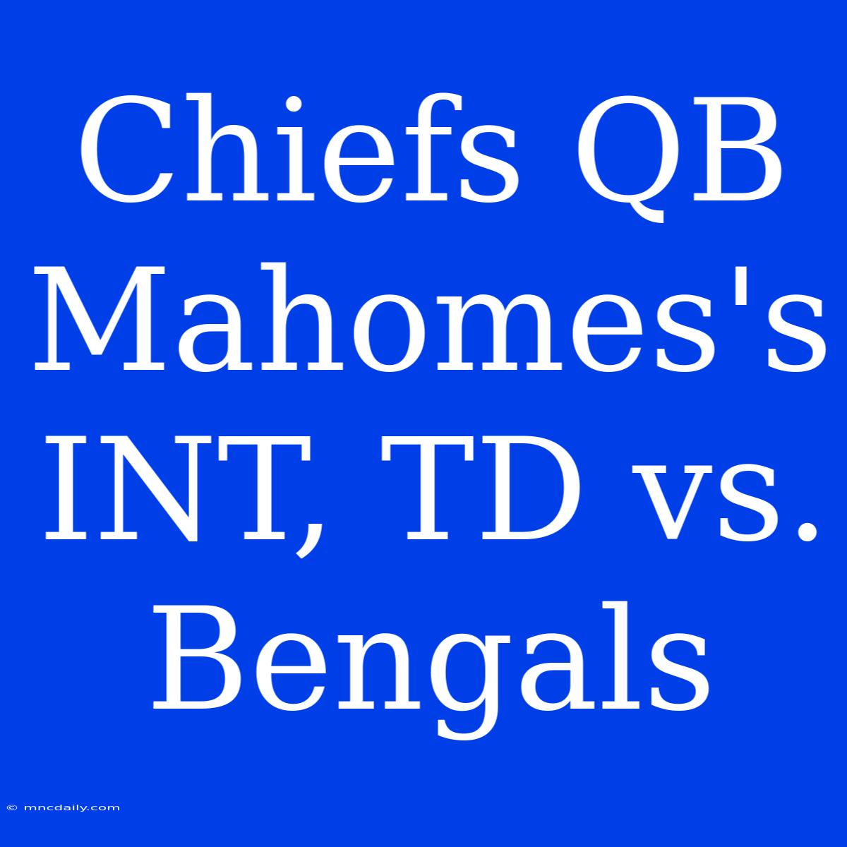 Chiefs QB Mahomes's INT, TD Vs. Bengals