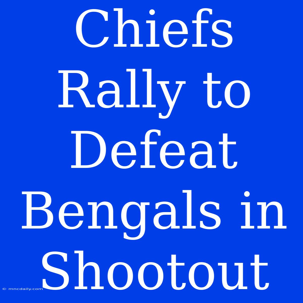 Chiefs Rally To Defeat Bengals In Shootout