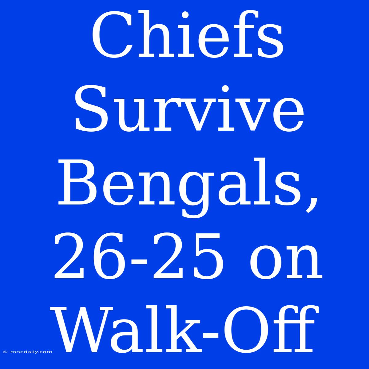 Chiefs Survive Bengals, 26-25 On Walk-Off