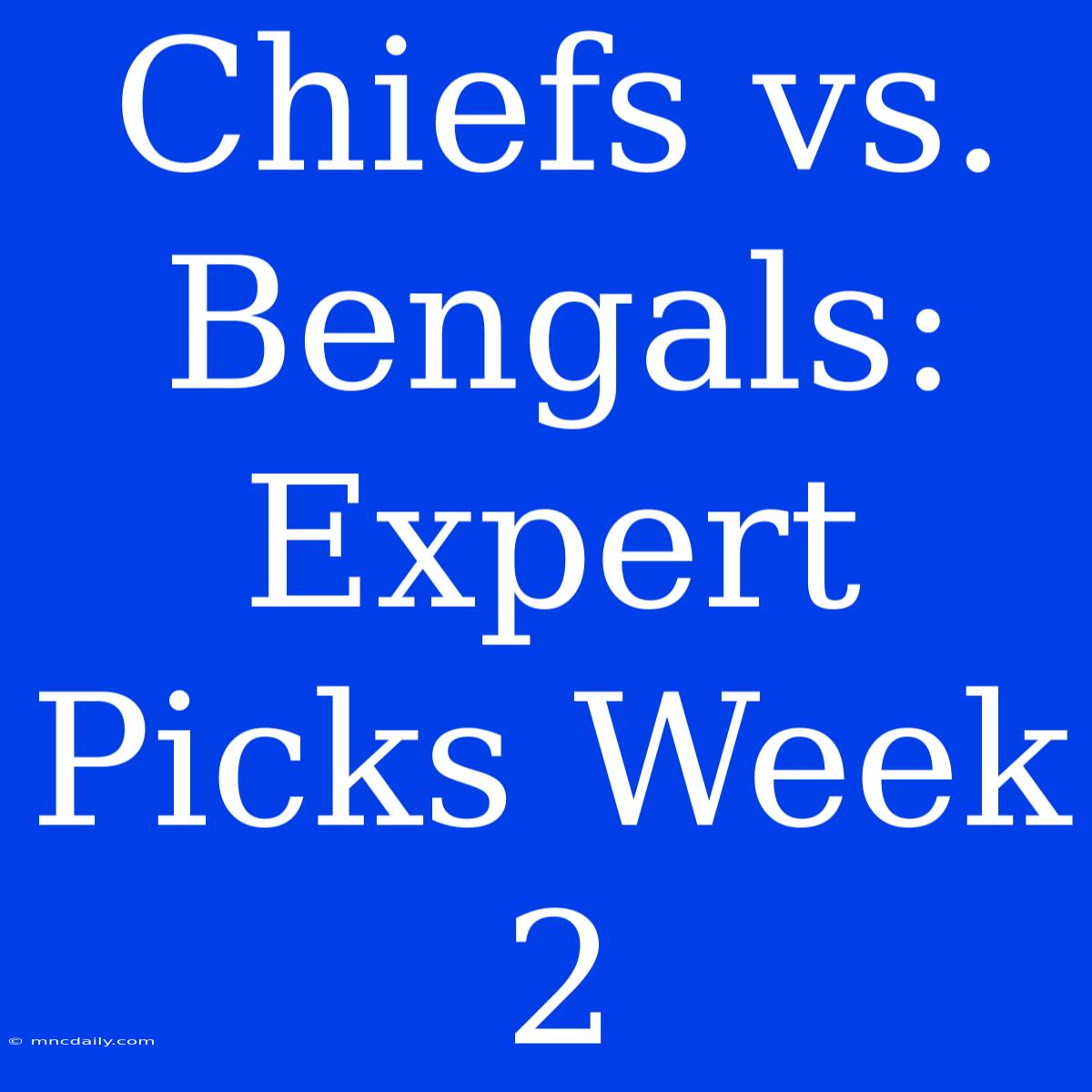 Chiefs Vs. Bengals: Expert Picks Week 2 