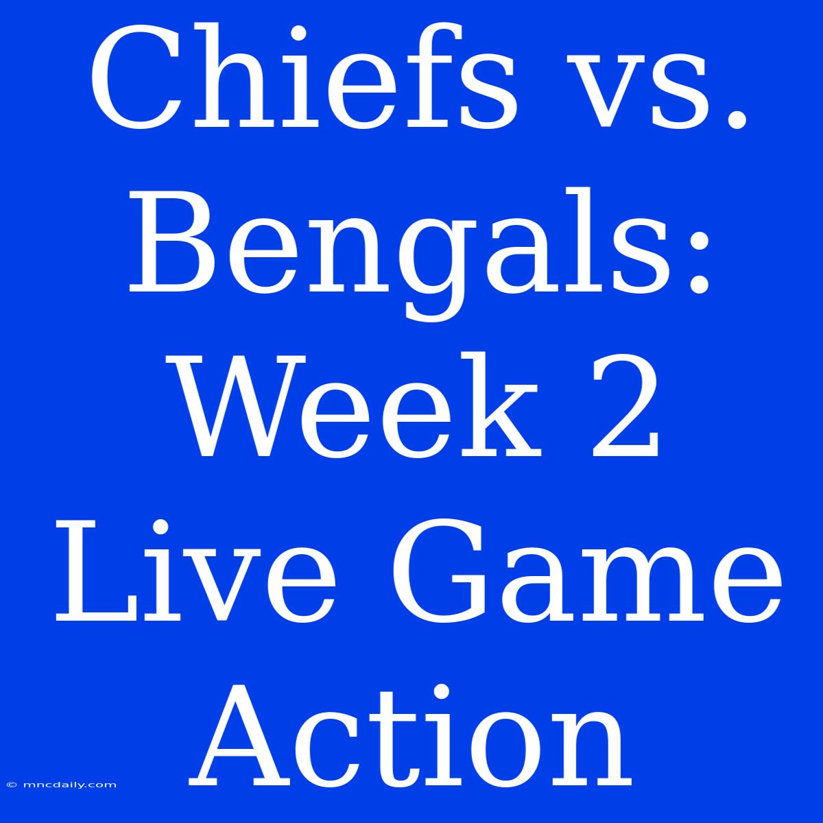 Chiefs Vs. Bengals: Week 2 Live Game Action