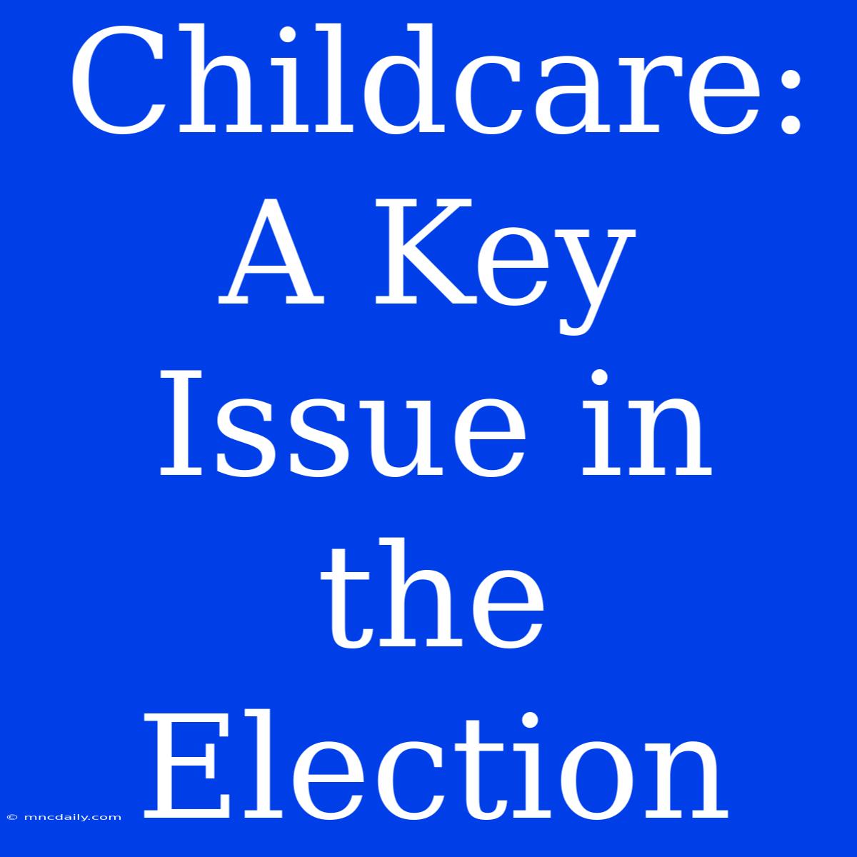 Childcare: A Key Issue In The Election