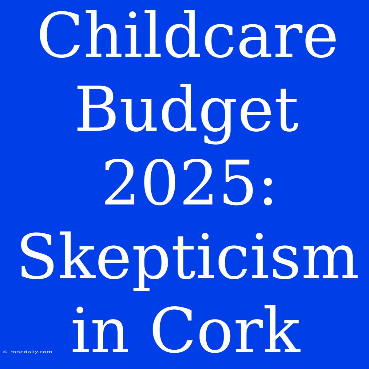 Childcare Budget 2025: Skepticism In Cork