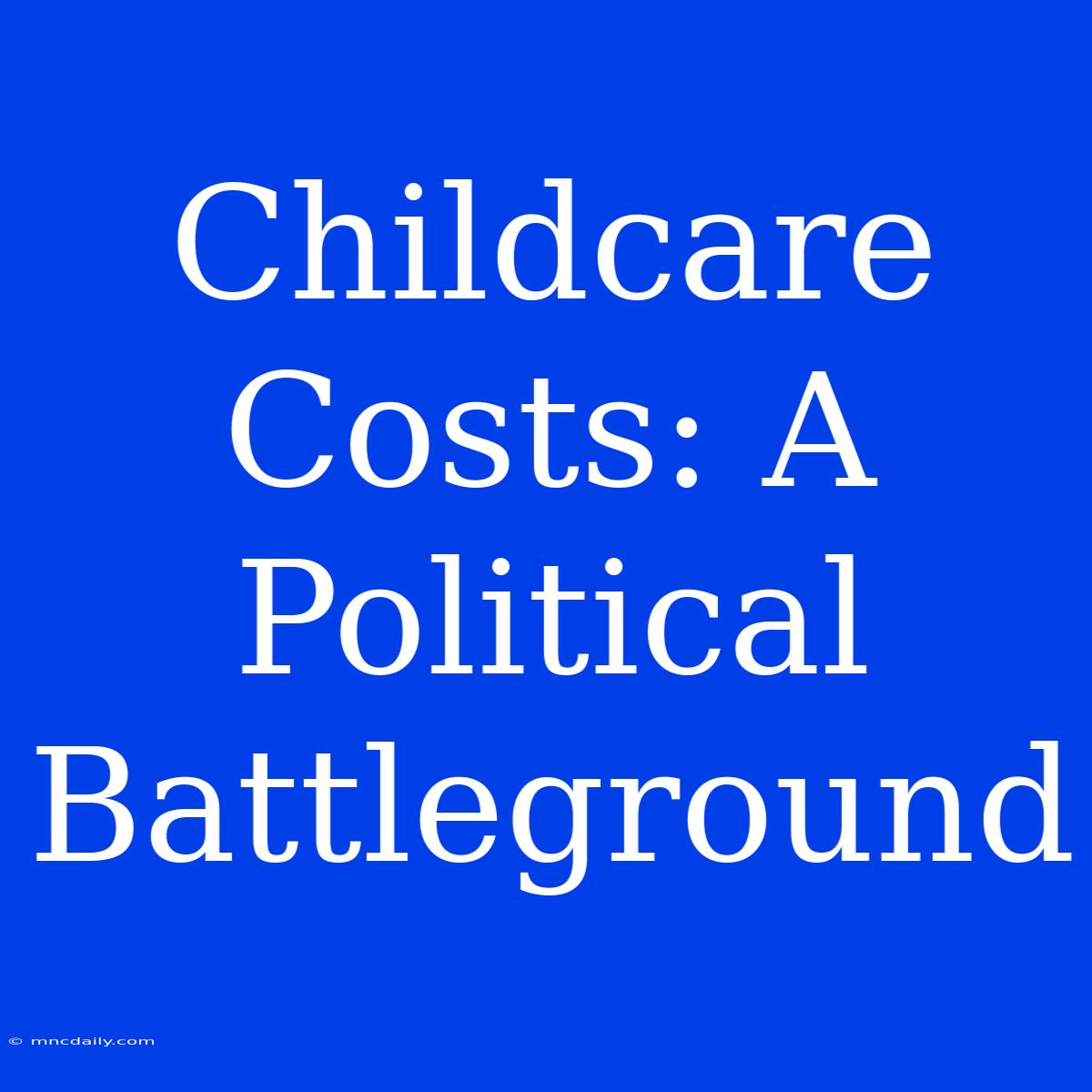 Childcare Costs: A Political Battleground