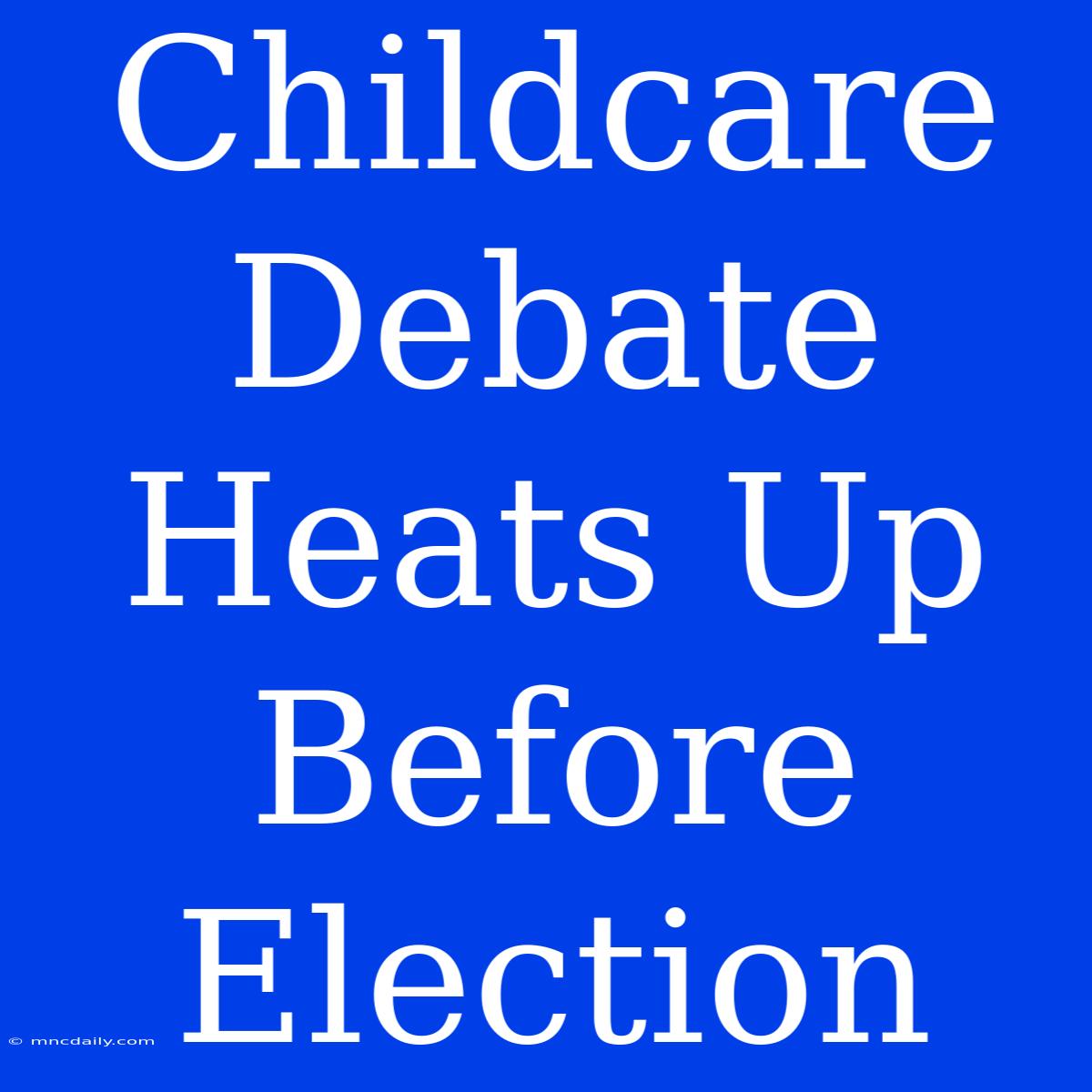 Childcare Debate Heats Up Before Election