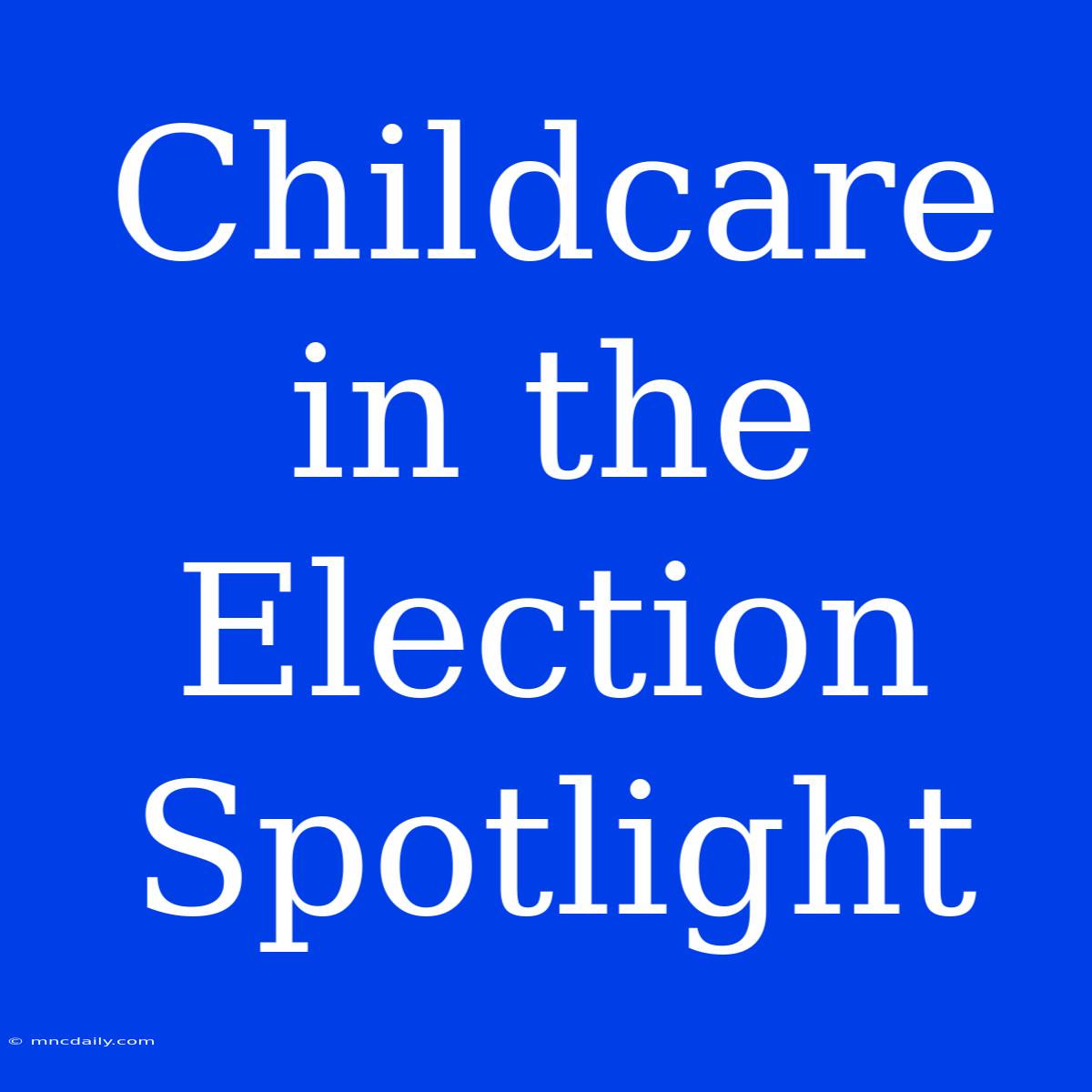 Childcare In The Election Spotlight