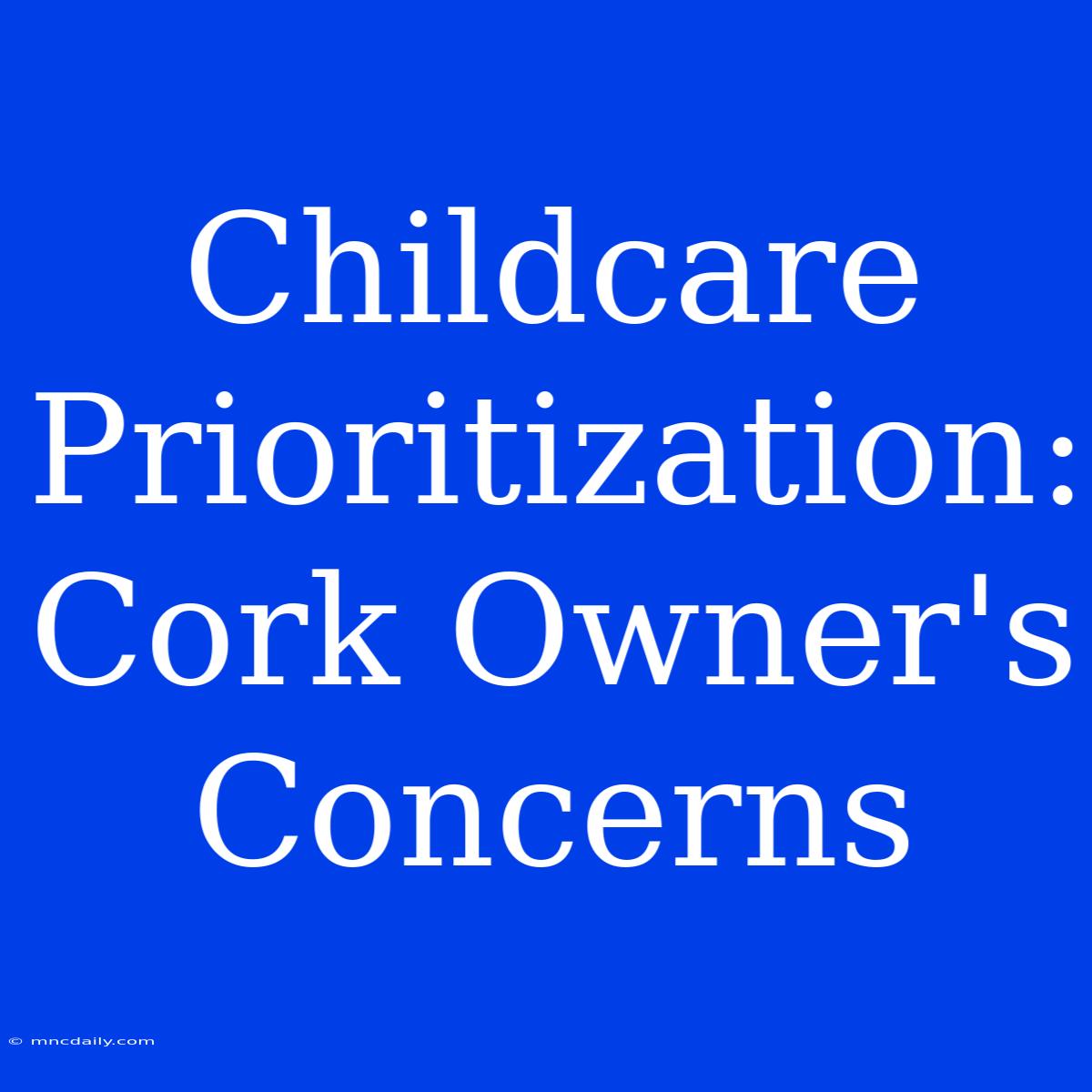 Childcare Prioritization: Cork Owner's Concerns