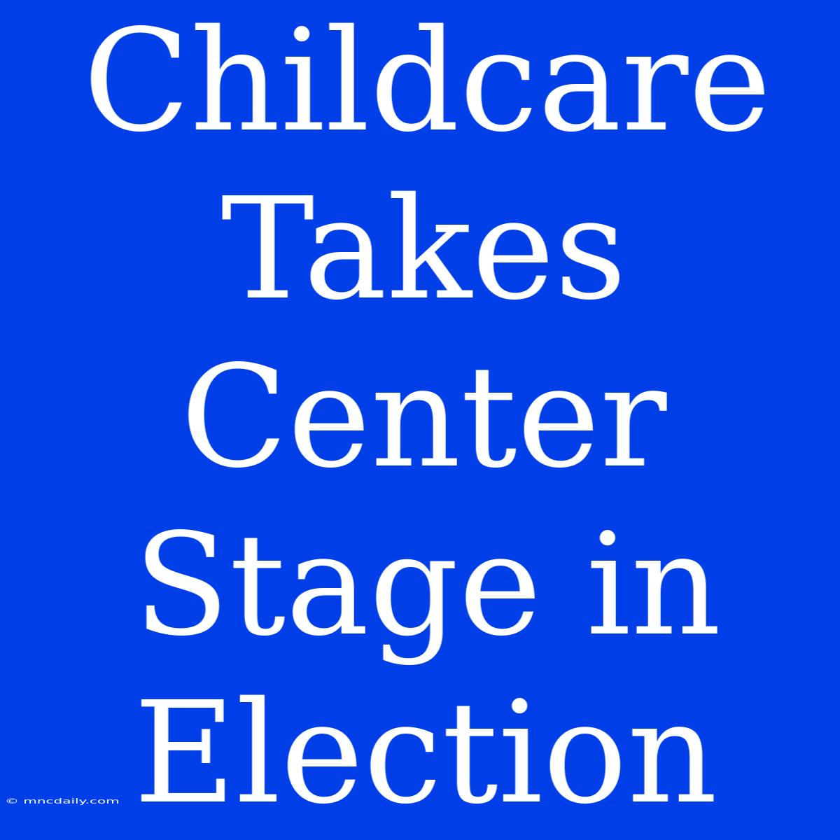 Childcare Takes Center Stage In Election 