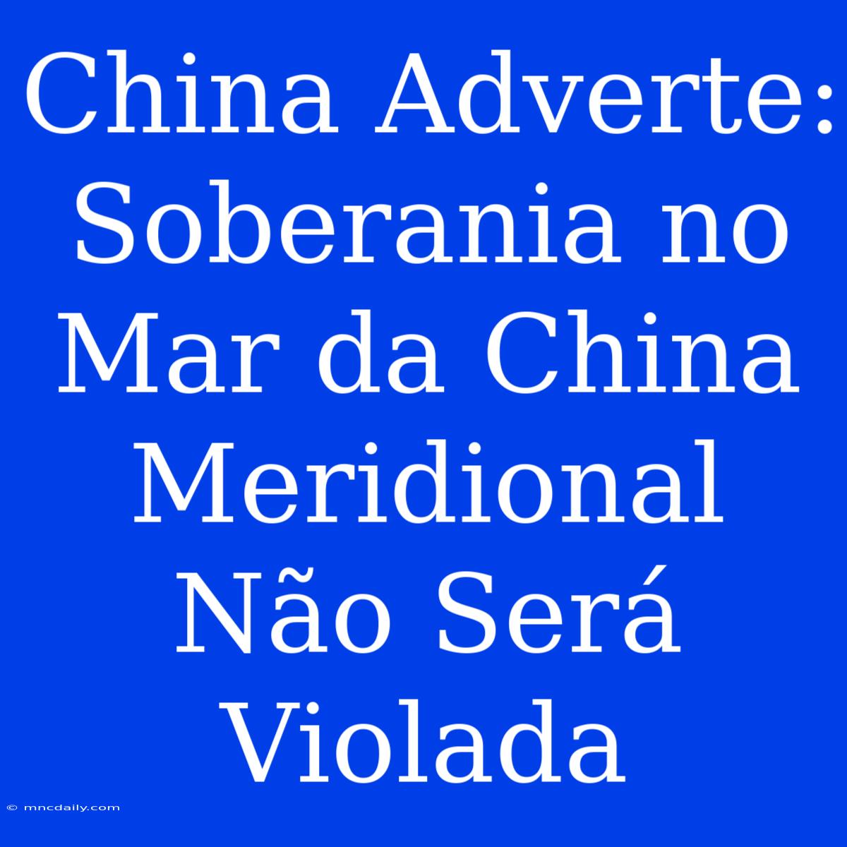 China Adverte: Soberania No Mar Da China Meridional Não Será Violada