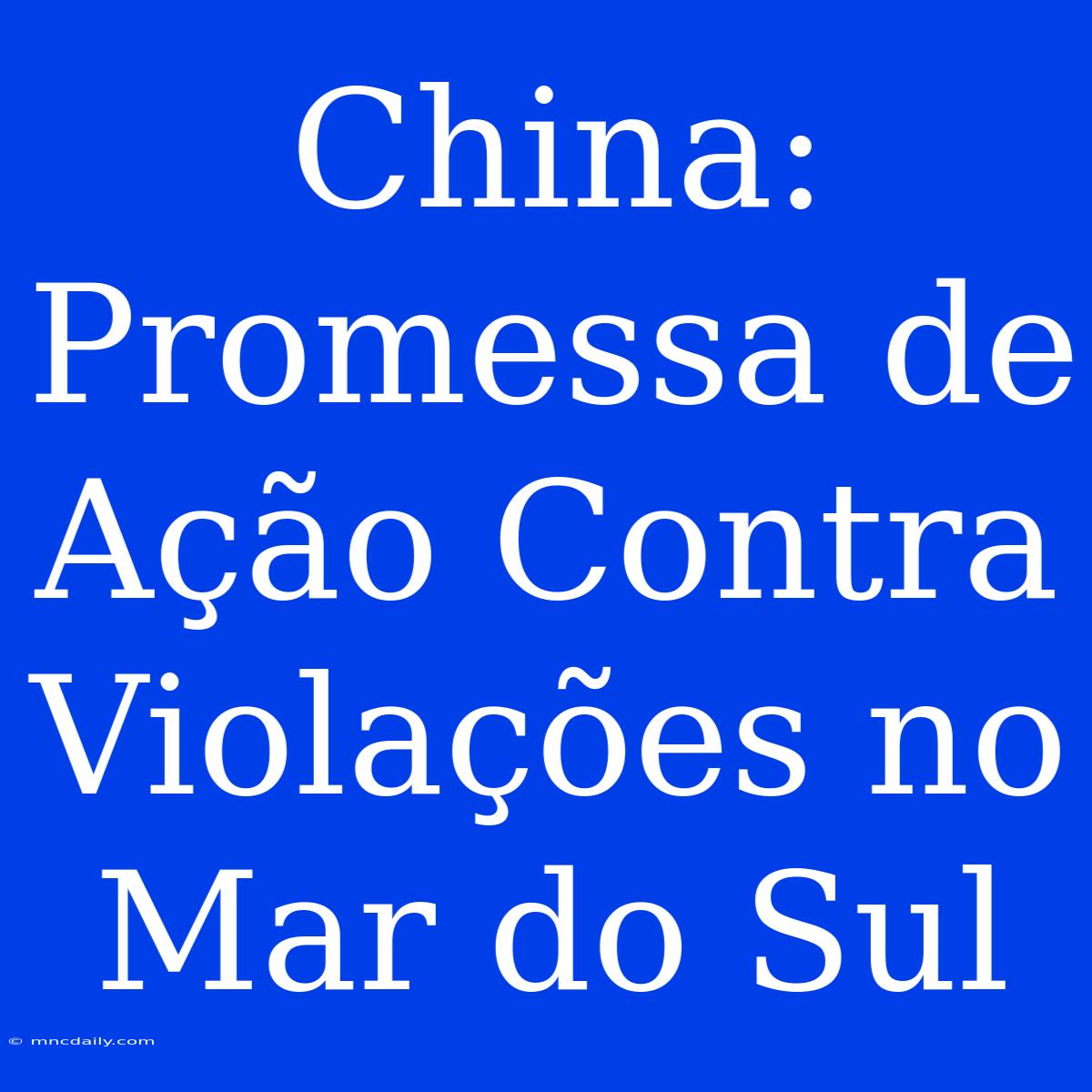 China: Promessa De Ação Contra Violações No Mar Do Sul