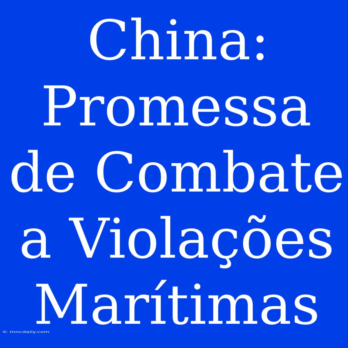 China: Promessa De Combate A Violações Marítimas