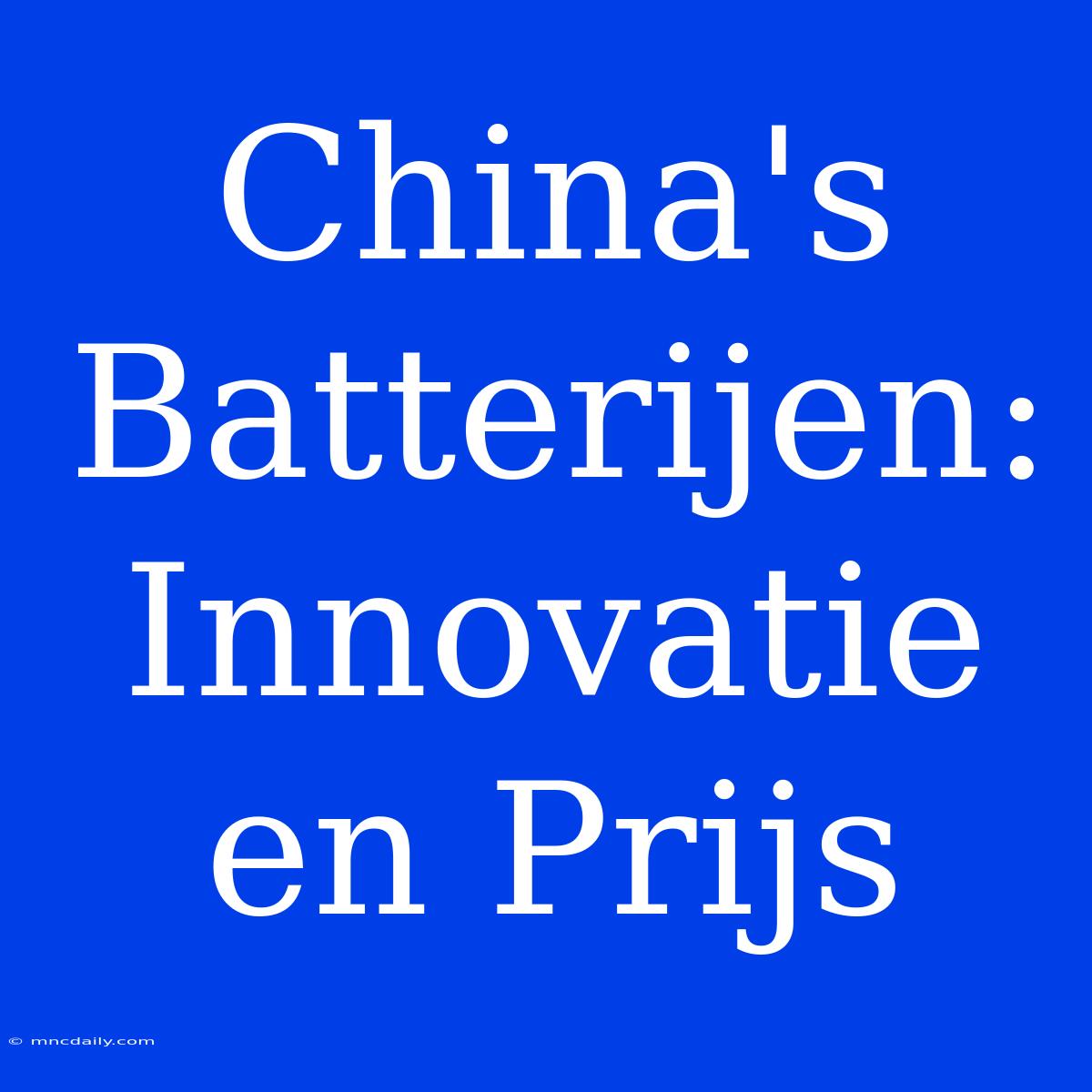 China's Batterijen: Innovatie En Prijs