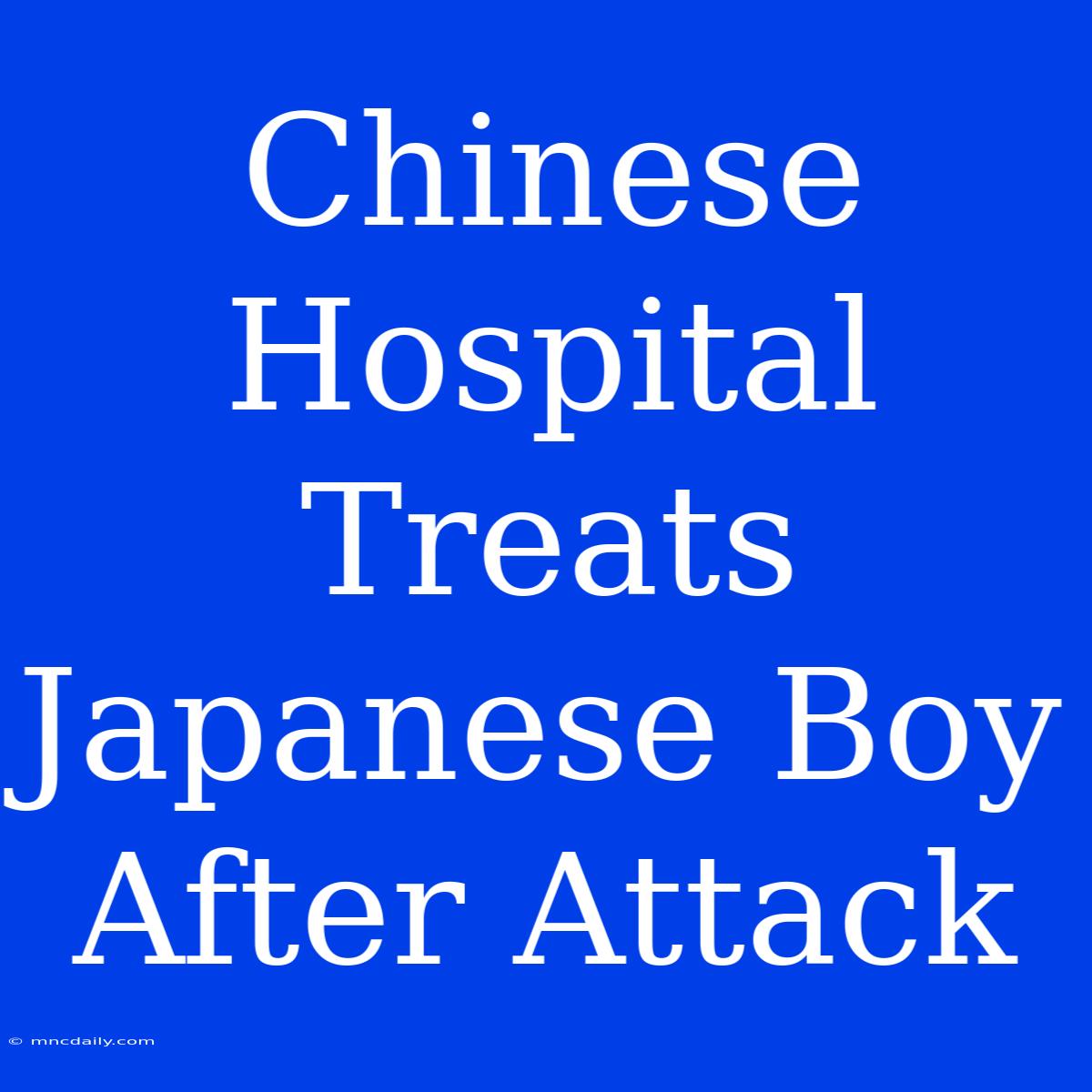 Chinese Hospital Treats Japanese Boy After Attack