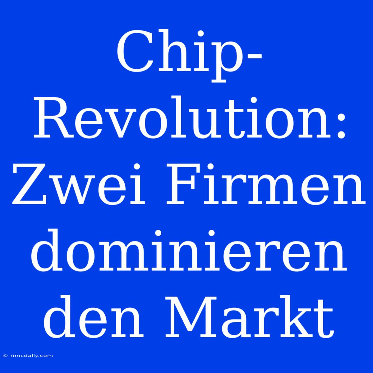 Chip-Revolution: Zwei Firmen Dominieren Den Markt