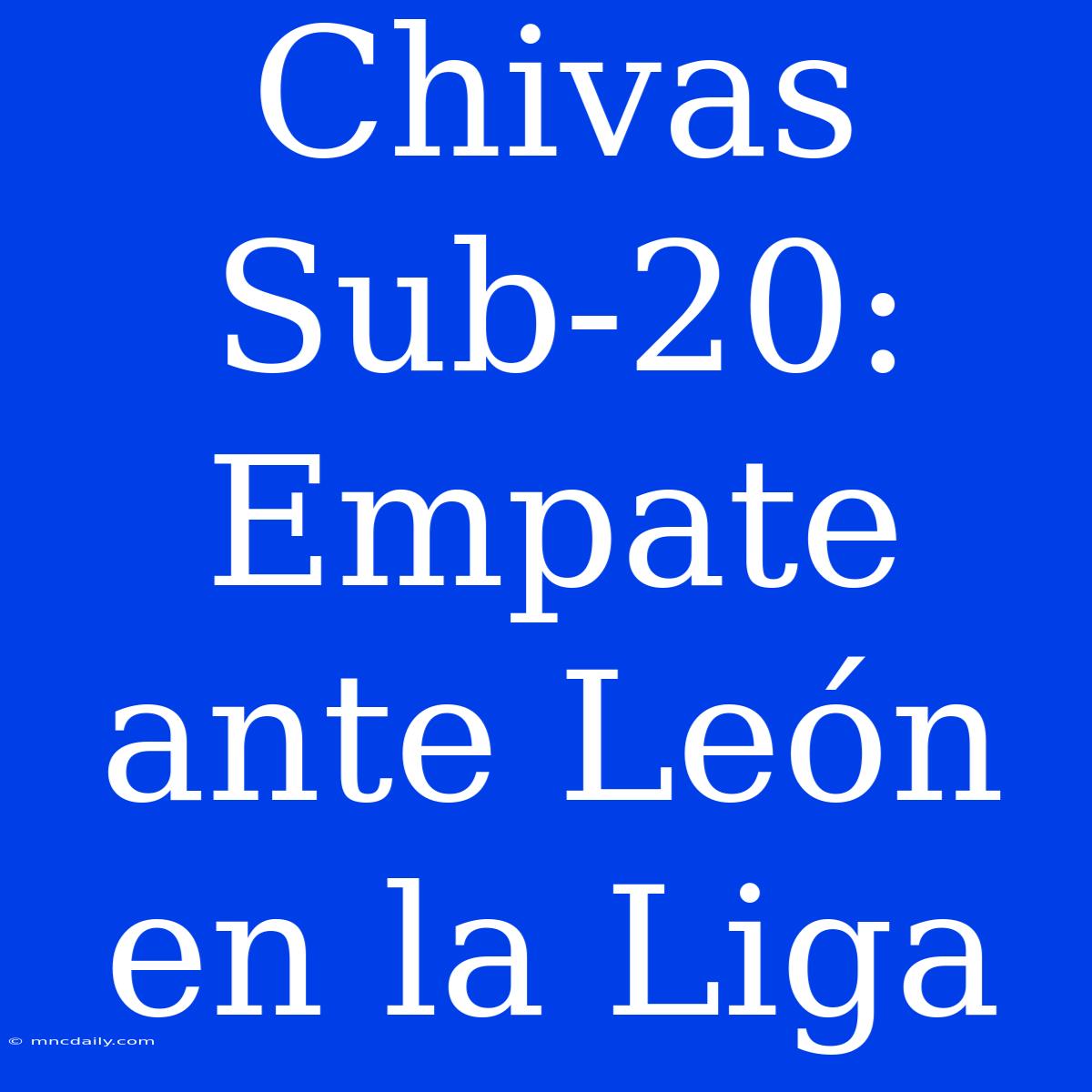 Chivas Sub-20: Empate Ante León En La Liga