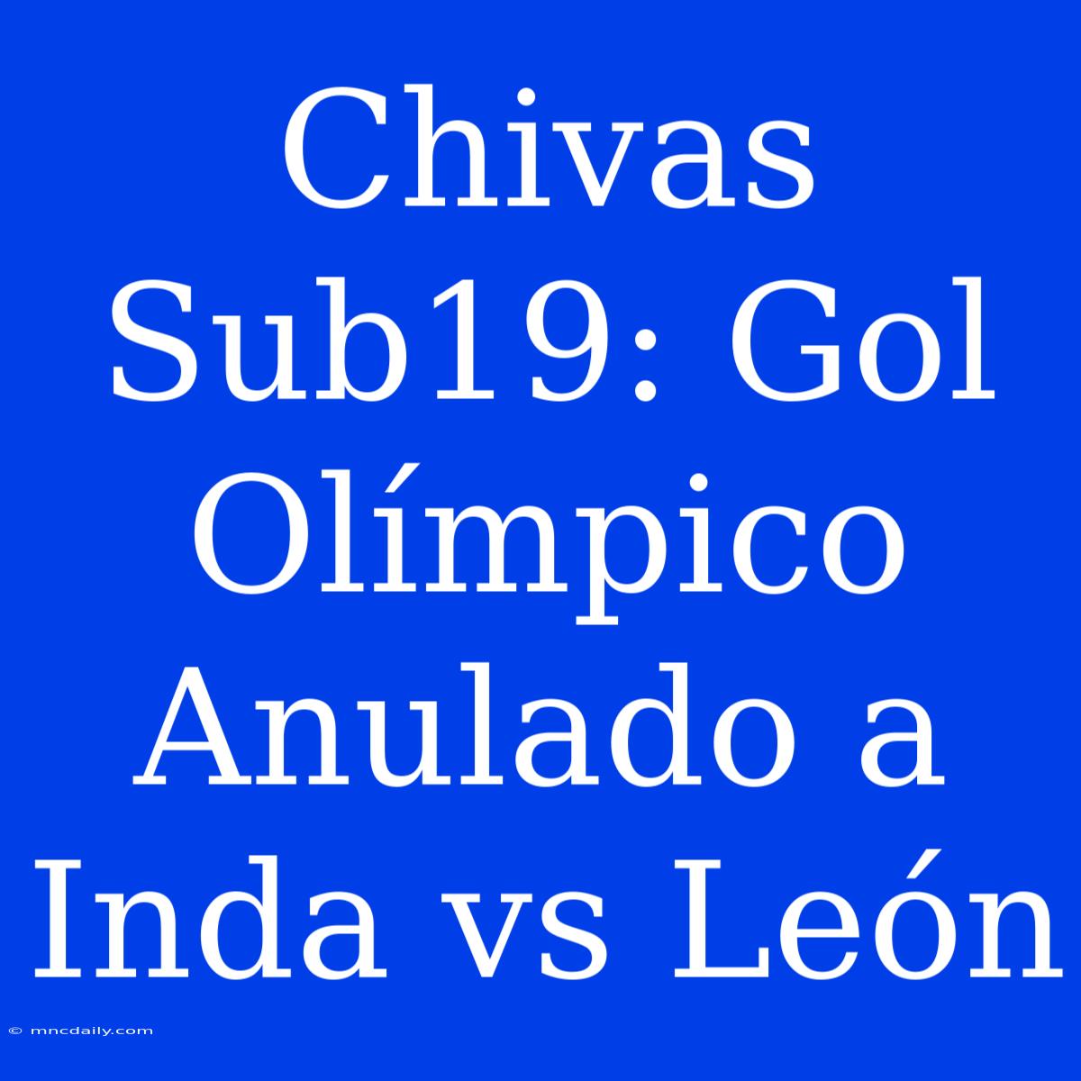 Chivas Sub19: Gol Olímpico Anulado A Inda Vs León