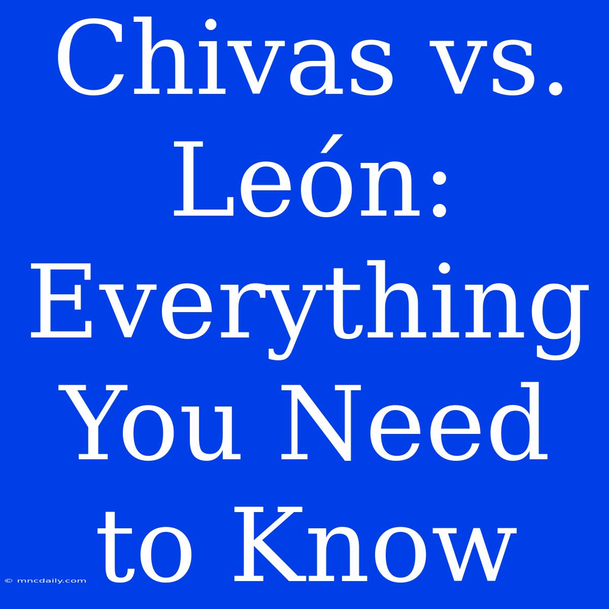 Chivas Vs. León: Everything You Need To Know