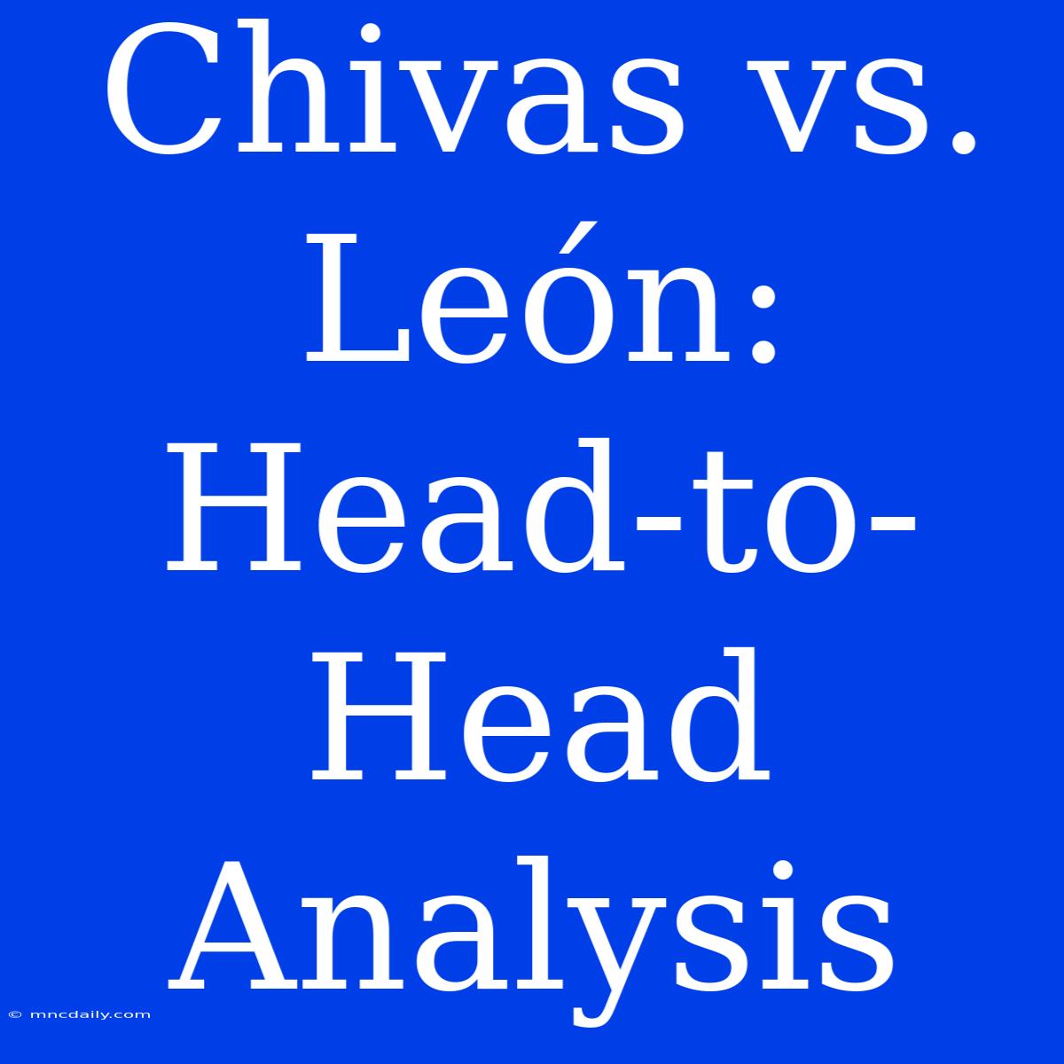 Chivas Vs. León: Head-to-Head Analysis