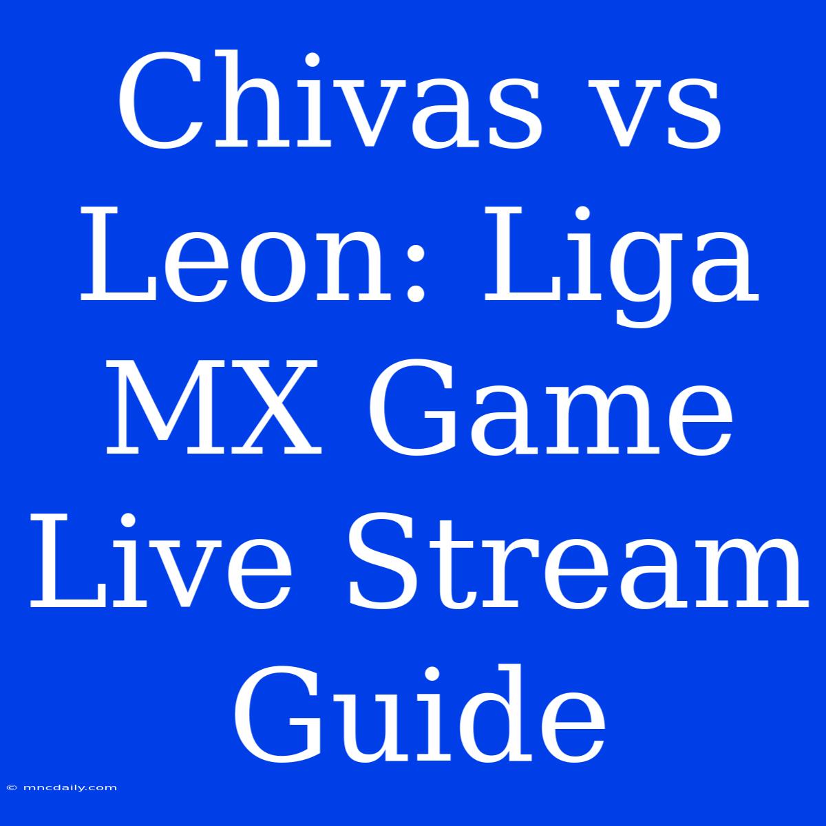 Chivas Vs Leon: Liga MX Game Live Stream Guide