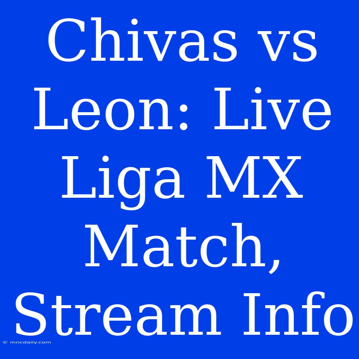 Chivas Vs Leon: Live Liga MX Match, Stream Info