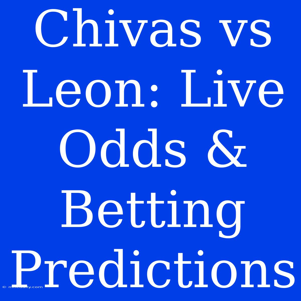 Chivas Vs Leon: Live Odds & Betting Predictions