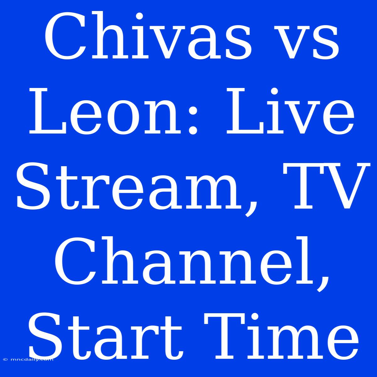 Chivas Vs Leon: Live Stream, TV Channel, Start Time