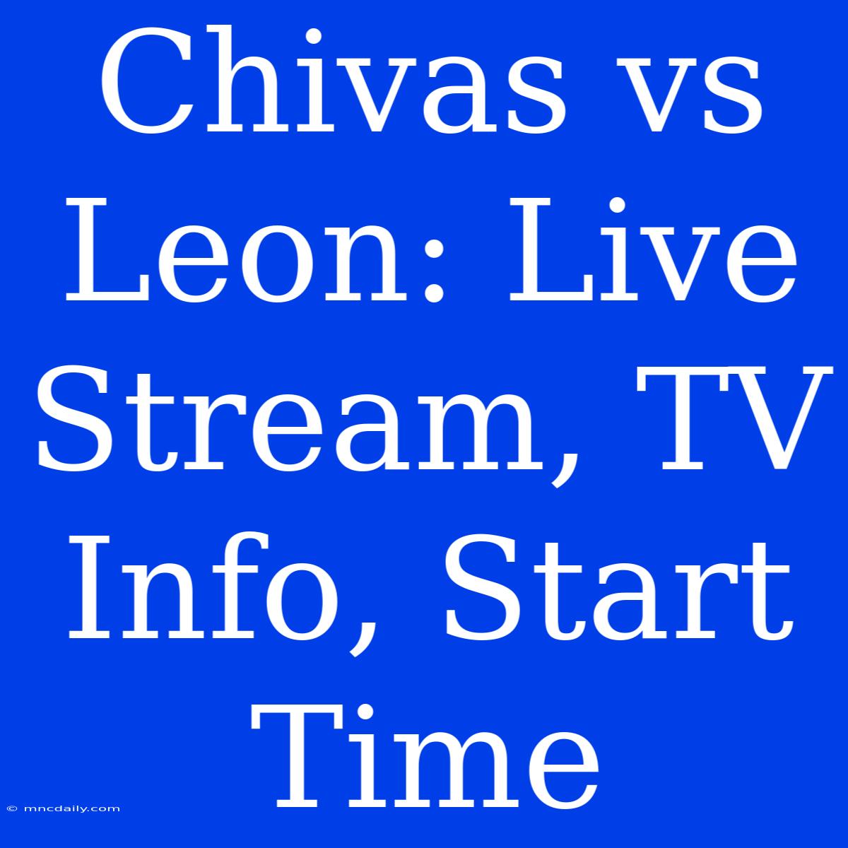 Chivas Vs Leon: Live Stream, TV Info, Start Time