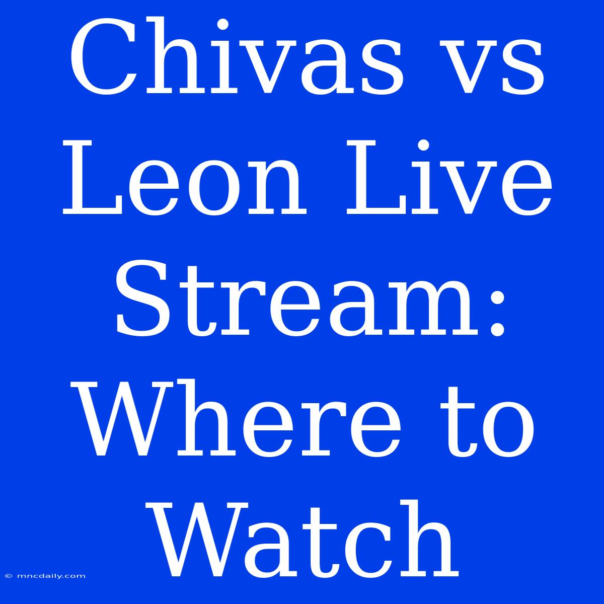 Chivas Vs Leon Live Stream: Where To Watch