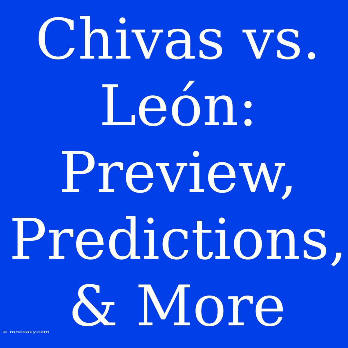 Chivas Vs. León: Preview, Predictions, & More