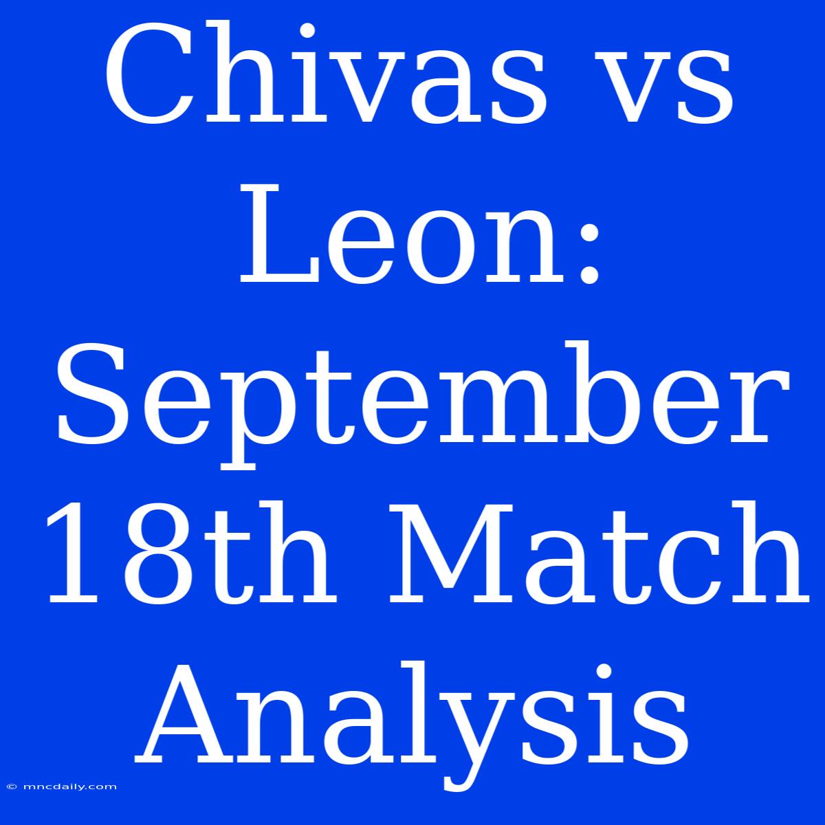 Chivas Vs Leon: September 18th Match Analysis