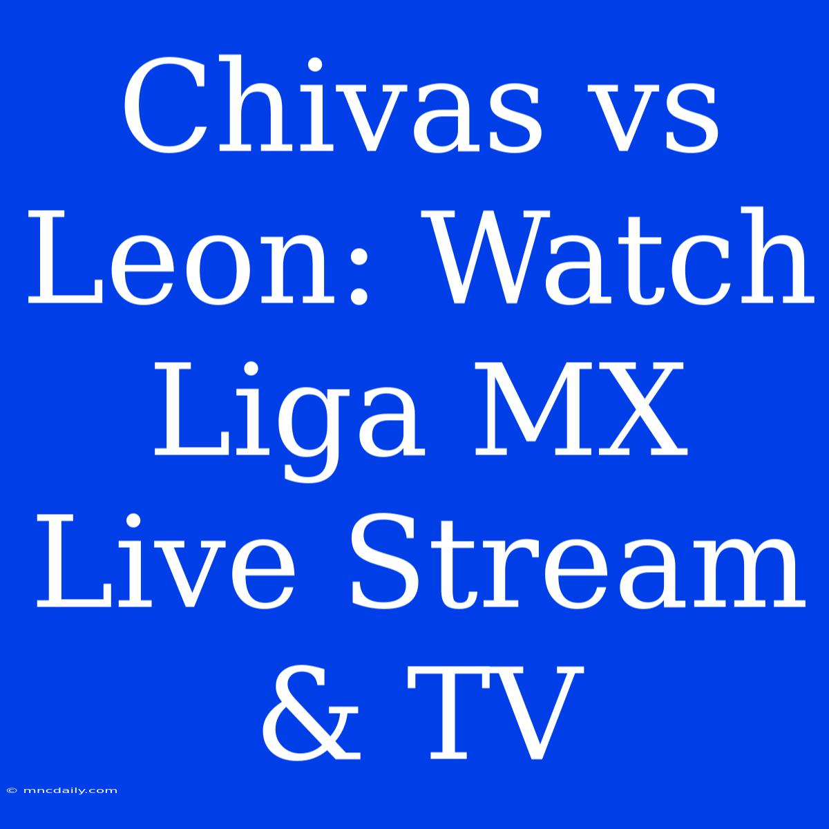 Chivas Vs Leon: Watch Liga MX Live Stream & TV