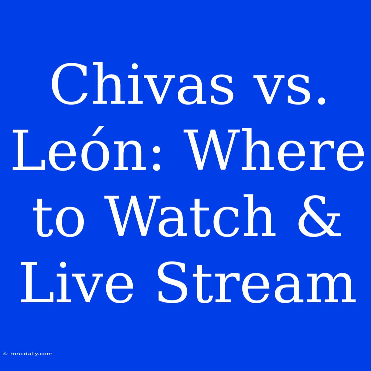 Chivas Vs. León: Where To Watch & Live Stream