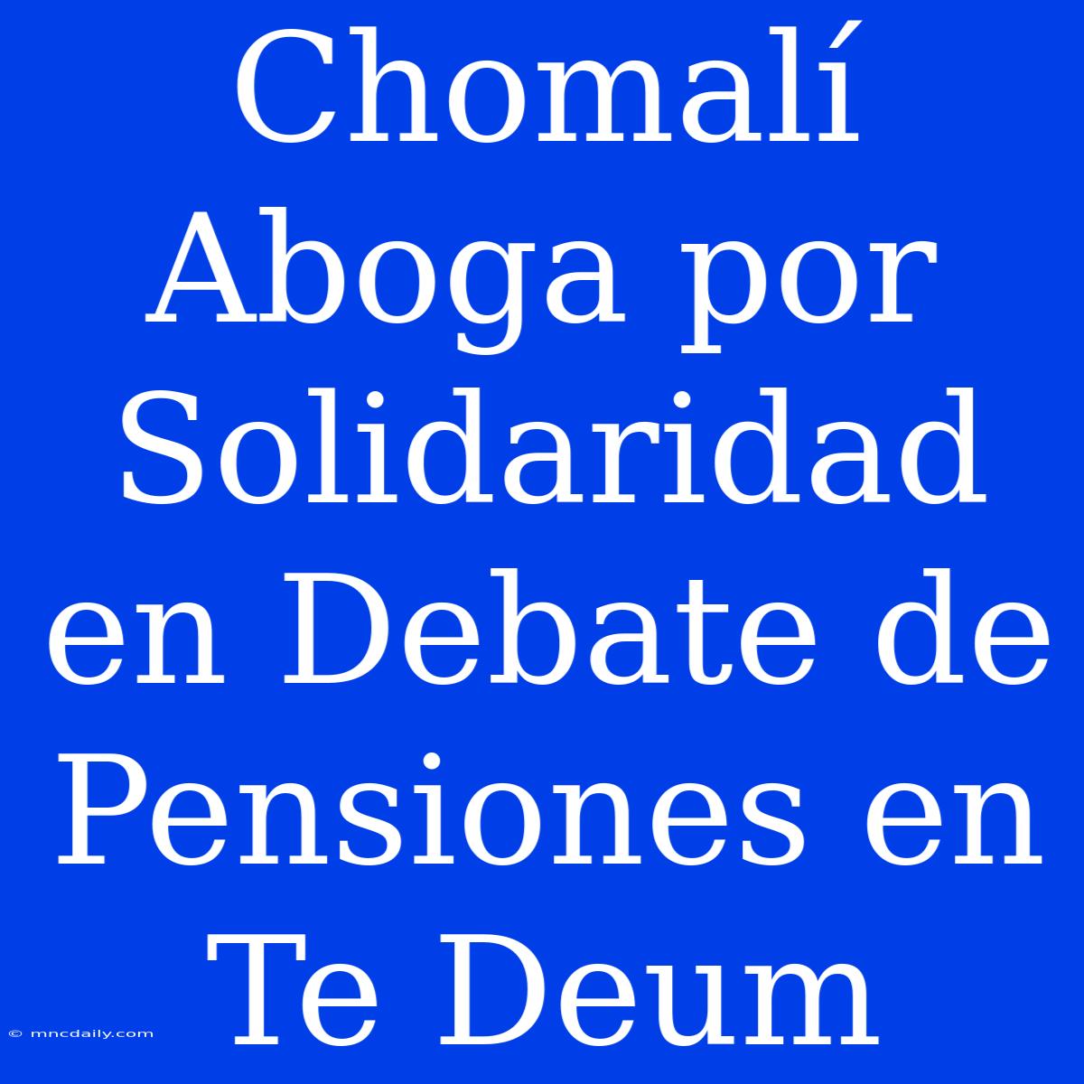 Chomalí Aboga Por Solidaridad En Debate De Pensiones En Te Deum