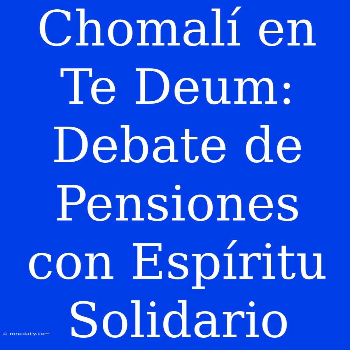 Chomalí En Te Deum: Debate De Pensiones Con Espíritu Solidario