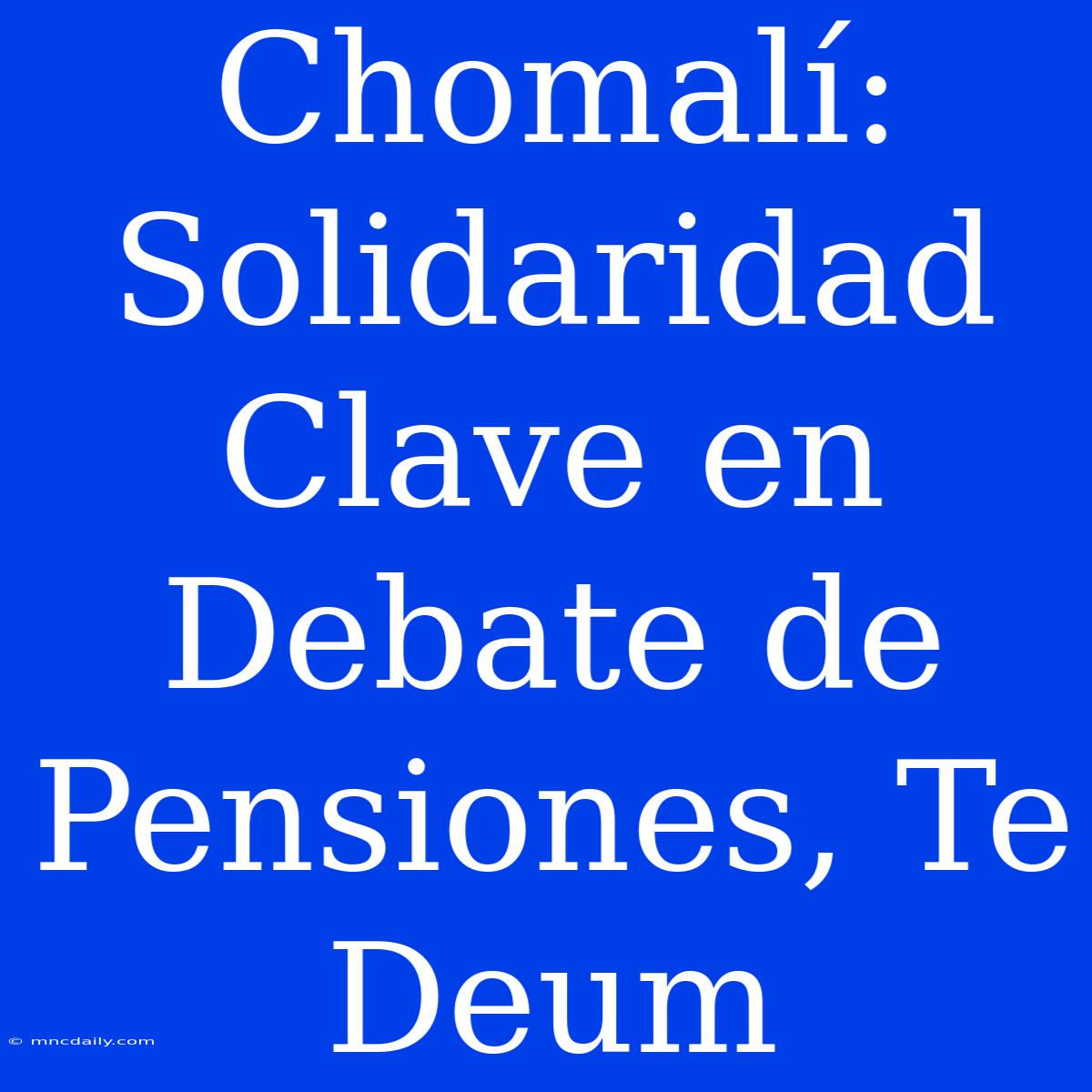 Chomalí: Solidaridad Clave En Debate De Pensiones, Te Deum