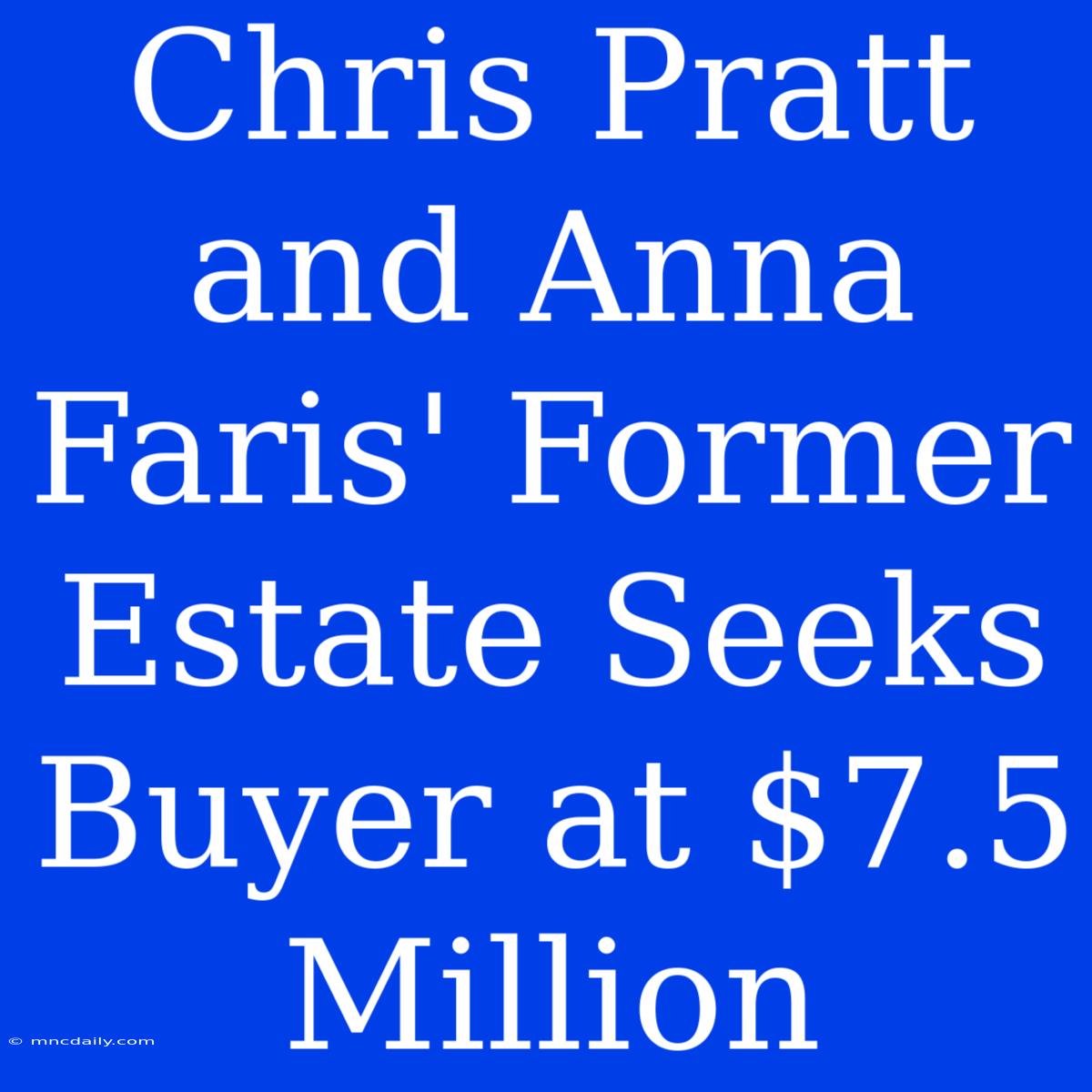 Chris Pratt And Anna Faris' Former Estate Seeks Buyer At $7.5 Million