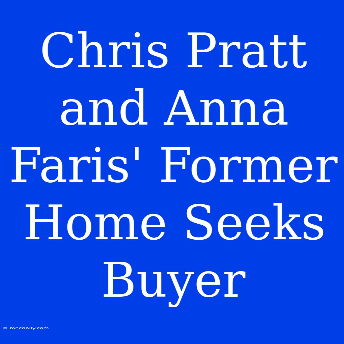 Chris Pratt And Anna Faris' Former Home Seeks Buyer