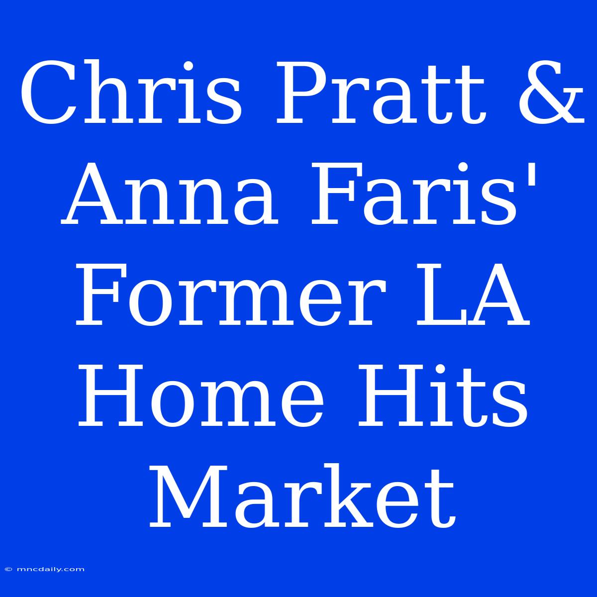 Chris Pratt & Anna Faris' Former LA Home Hits Market