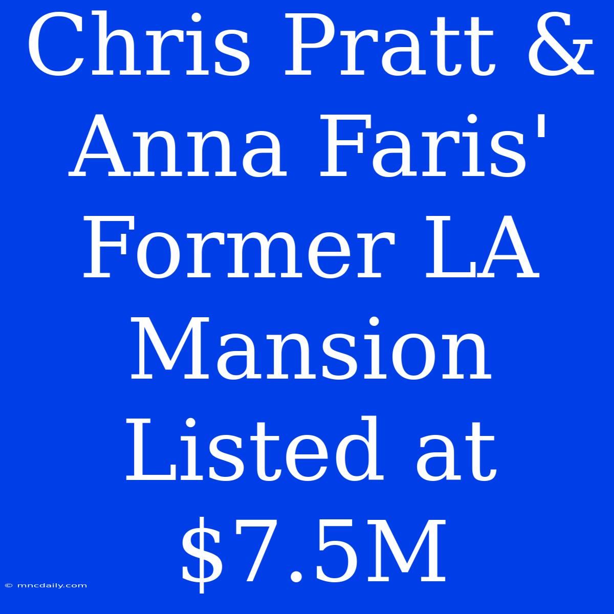 Chris Pratt & Anna Faris' Former LA Mansion Listed At $7.5M